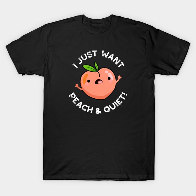 I Just Want Peach And Quiet Cute Fruit Pun T-Shirt by punnybone